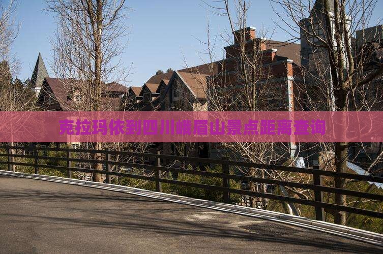 克拉玛依到四川峨眉山景点距离查询
