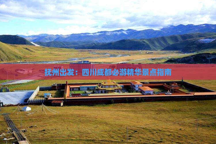 抚州出发：四川成都必游精华景点指南
