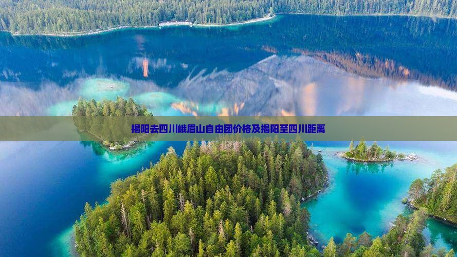 揭阳去四川峨眉山自由团价格及揭阳至四川距离