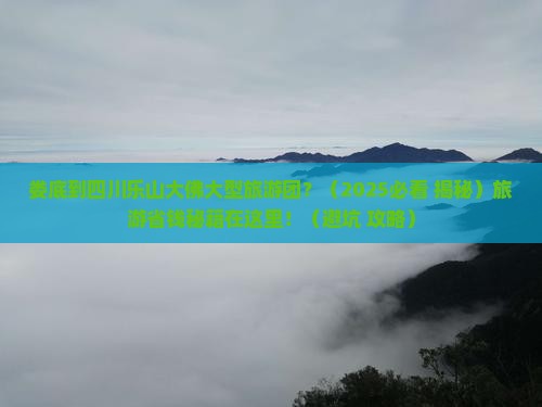 娄底到四川乐山大佛大型旅游团