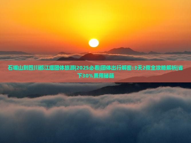 石嘴山到四川都江堰团体旅游 石嘴山到四川都江堰团体旅游