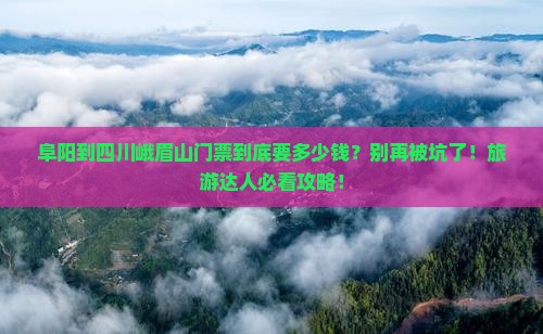 阜阳到四川峨眉山门票