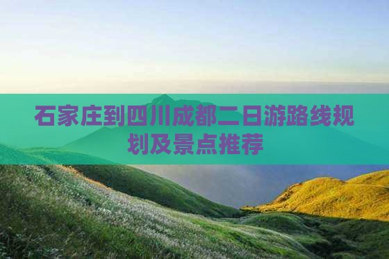 石家庄到四川成都二日游