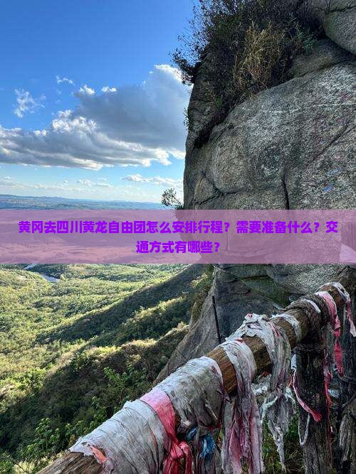黄冈去四川黄龙自由团怎么安排行程？需要准备什么？交通方式有哪些？