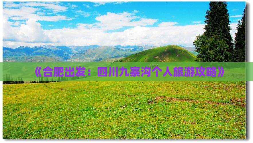 《合肥出发：四川九寨沟个人旅游攻略》