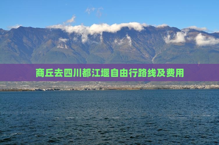 商丘去四川都江堰自由行路线及费用