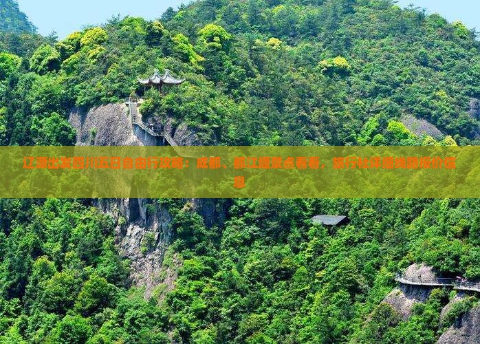 辽源出发四川五日自由行攻略：成都、都江堰景点看看，旅行社详细线路报价信息
