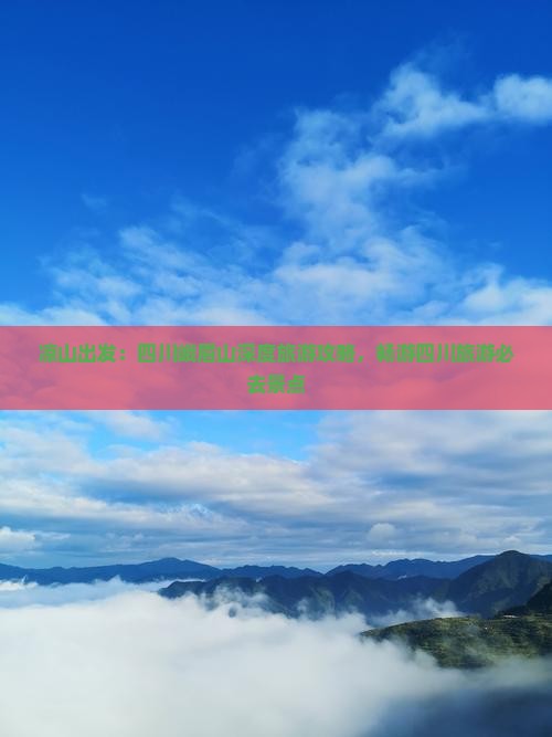 凉山出发：四川峨眉山深度旅游攻略，畅游四川旅游必去景点