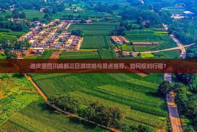迪庆至四川成都三日游攻略与景点推荐，如何规划行程？