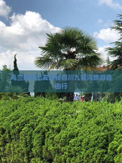 乌兰察布出发探秘四川九寨沟旅游自由行