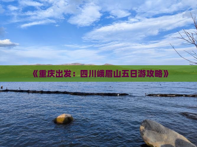 《重庆出发：四川峨眉山五日游攻略》
