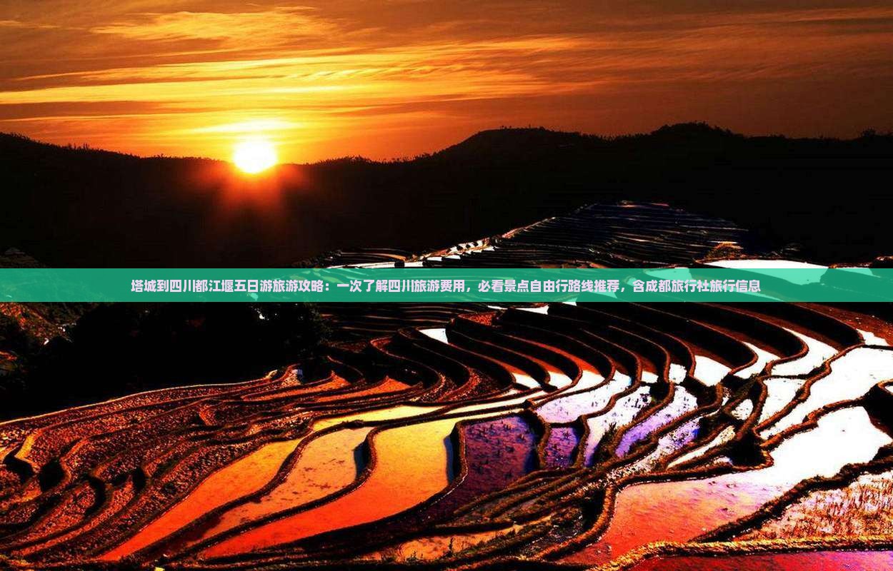 塔城到四川都江堰五日游旅游攻略：一次了解四川旅游费用，必看景点自由行路线推荐，含成都旅行社旅行信息
