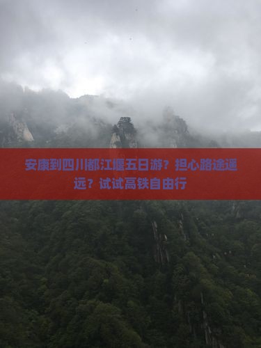 安康到四川都江堰五日游？担心路途遥远？试试高铁自由行