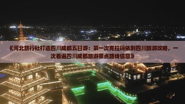 《河北旅行社打造四川成都五日游：第一次克拉玛依到四川旅游攻略，一次看遍四川成都旅游景点路线信息》
