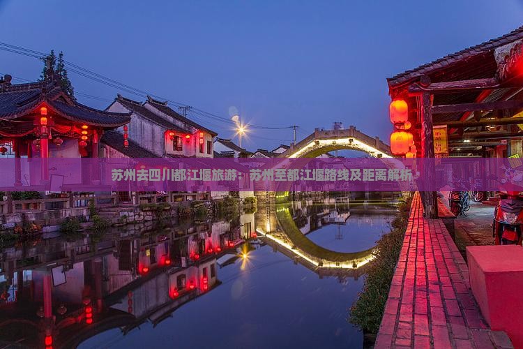 苏州去四川都江堰旅游：苏州至都江堰路线及距离解析