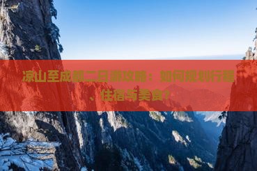 凉山至成都二日游攻略：如何规划行程、住宿与美食？