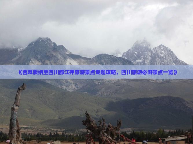 《西双版纳至四川都江押旅游景点专题攻略，四川旅游必游景点一览》