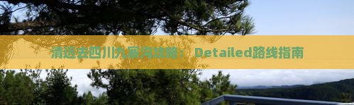 清远去四川九寨沟攻略： Detailed路线指南