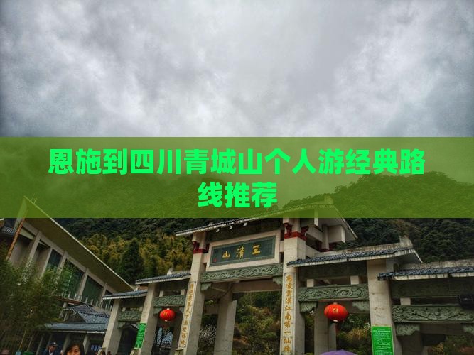 恩施到四川青城山个人游经典路线推荐