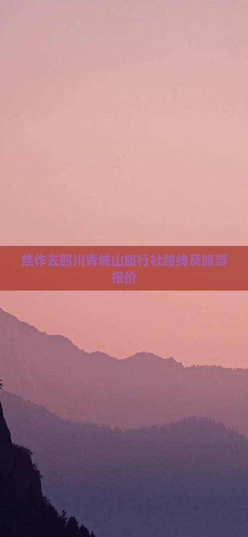 焦作去四川青城山旅行社路线及旅游报价