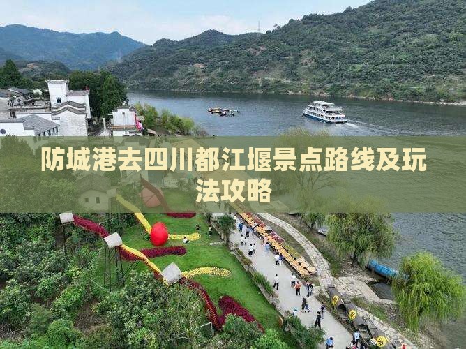 防城港去四川都江堰景点路线及玩法攻略