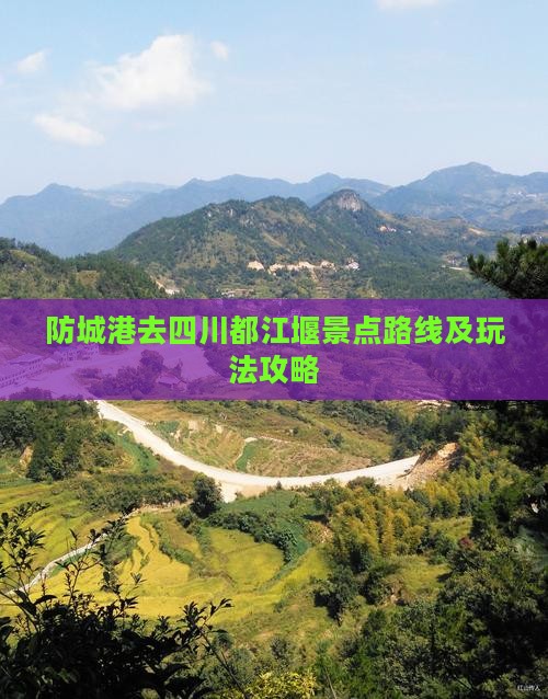 防城港去四川都江堰景点路线及玩法攻略