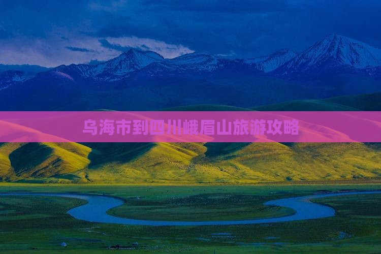 乌海市到四川峨眉山旅游攻略