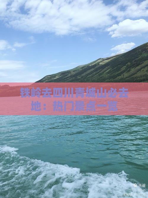 铁岭去四川青城山必去地：热门景点一览