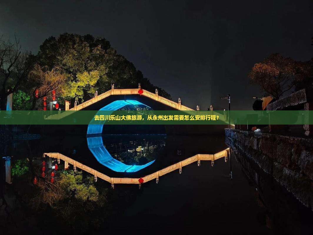 去四川乐山大佛旅游，从永州出发需要怎么安排行程？