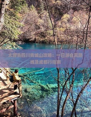 太原去四川青城山攻略：一日游自驾路线及成都行指南