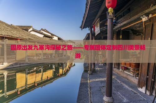 固原出发九寨沟探秘之旅——专属团体定制四川美景畅游