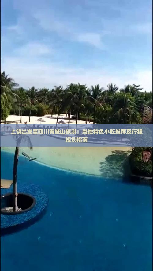上饶出发至四川青城山旅游：当地特色小吃推荐及行程规划指南