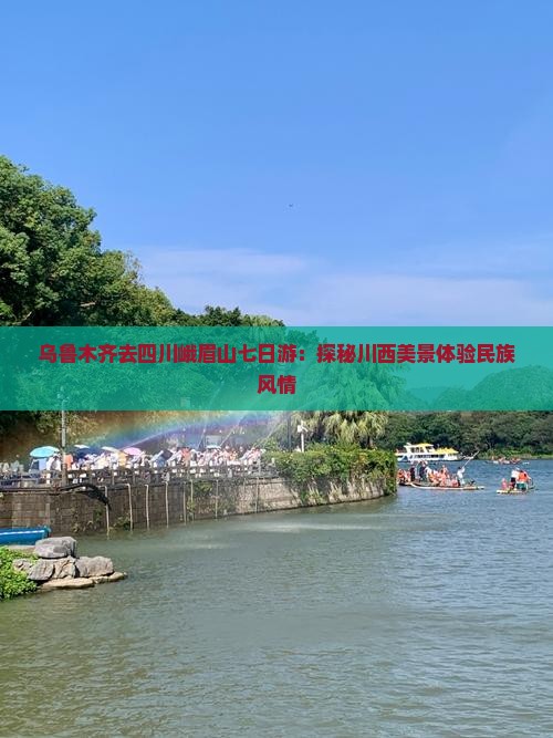 乌鲁木齐去四川峨眉山七日游：探秘川西美景体验民族风情