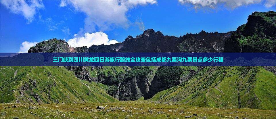 三门峡到四川黄龙四日游旅行路线全攻略包括成都九寨沟九寨景点多少行程