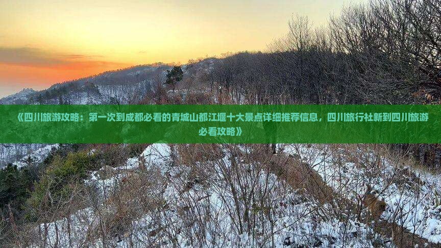 《四川旅游攻略：第一次到成都必看的青城山都江堰十大景点详细推荐信息，四川旅行社新到四川旅游必看攻略》