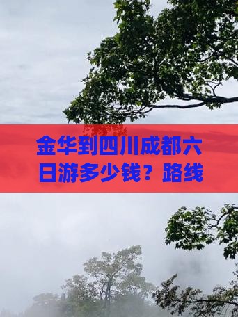 金华到四川成都六日游多少钱？路线及公里数