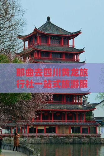 那曲去四川黄龙旅行社一站式旅游服务