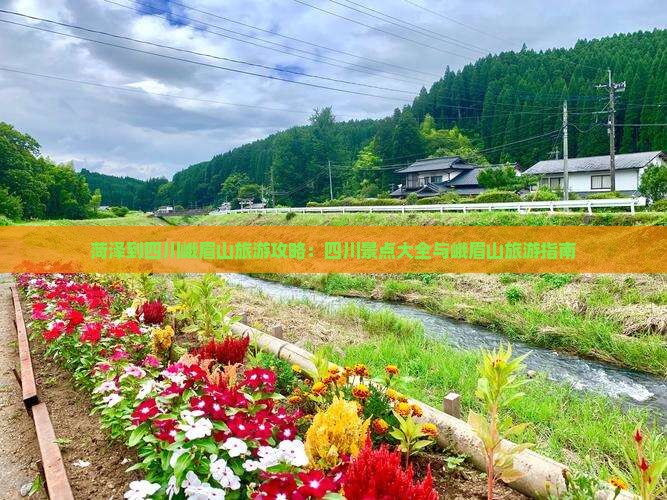 菏泽到四川峨眉山旅游攻略：四川景点大全与峨眉山旅游指南