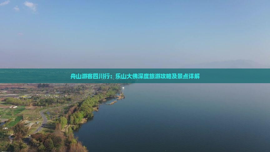 舟山游客四川行：乐山大佛深度旅游攻略及景点详解