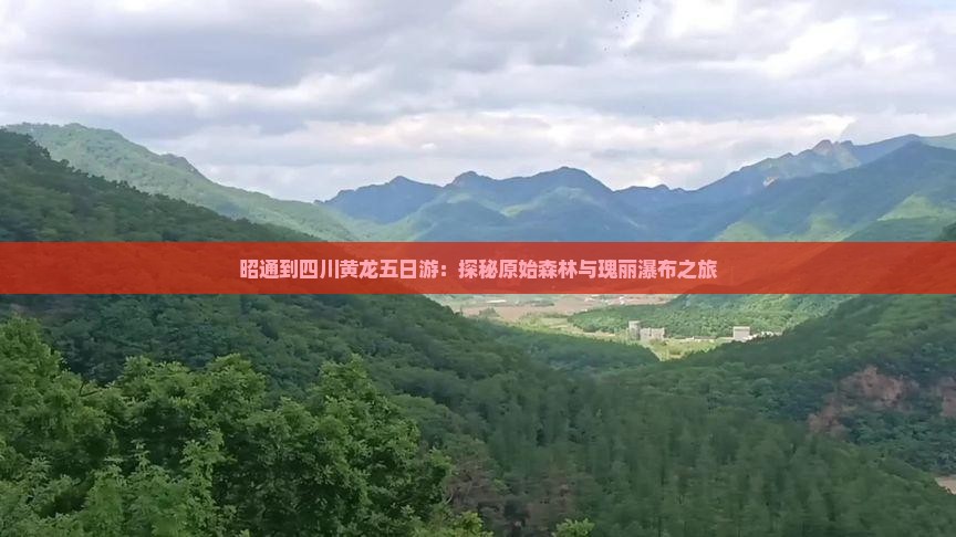 昭通到四川黄龙五日游：探秘原始森林与瑰丽瀑布之旅