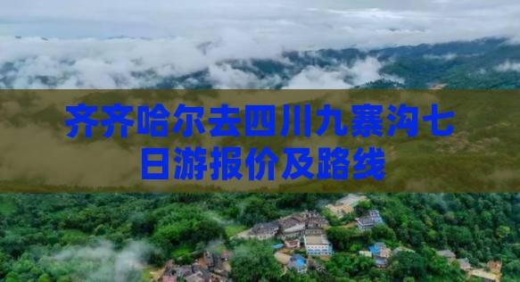 齐齐哈尔去四川九寨沟七日游报价及路线