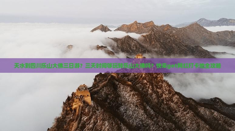 天水到四川乐山大佛三日游？三天时间够玩转乐山大佛吗？快来get网红打卡地全攻略