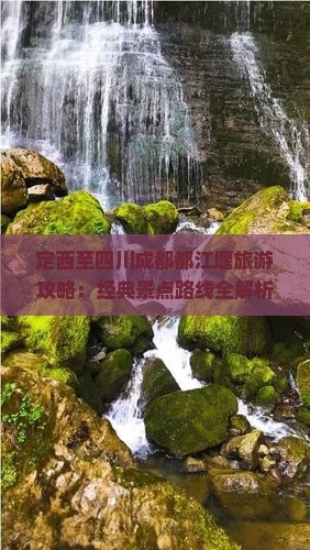 定西至四川成都都江堰旅游攻略：经典景点路线全解析