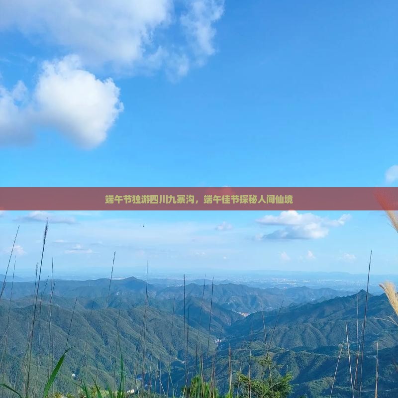 端午节独游四川九寨沟,端午佳节探秘人间仙境 端午节独游四川九寨沟,端午佳节探秘人间仙境