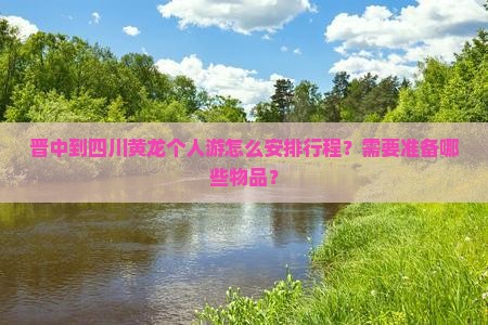 晋中到四川黄龙个人游怎么安排行程？需要准备哪些物品？