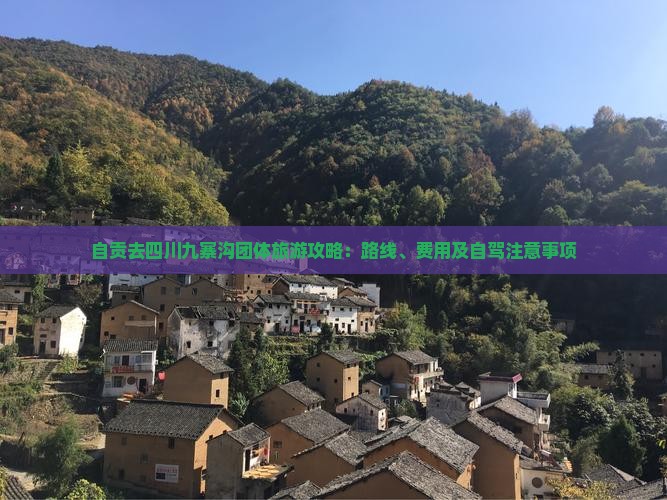 自贡去四川九寨沟团体旅游攻略：路线、费用及自驾注意事项