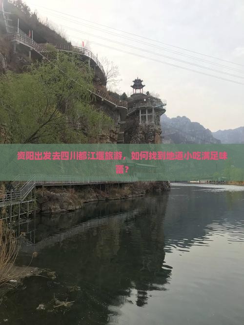 资阳出发去四川都江堰旅游，如何找到地道小吃满足味蕾？