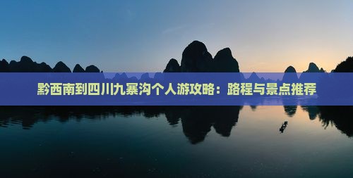 黔西南到四川九寨沟个人游攻略：路程与景点推荐