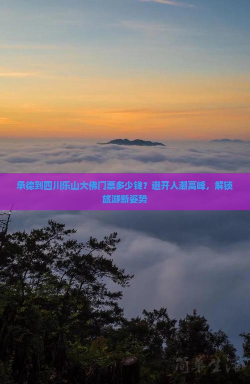 承德到四川乐山大佛门票多少钱？避开人潮高峰，解锁旅游新姿势
