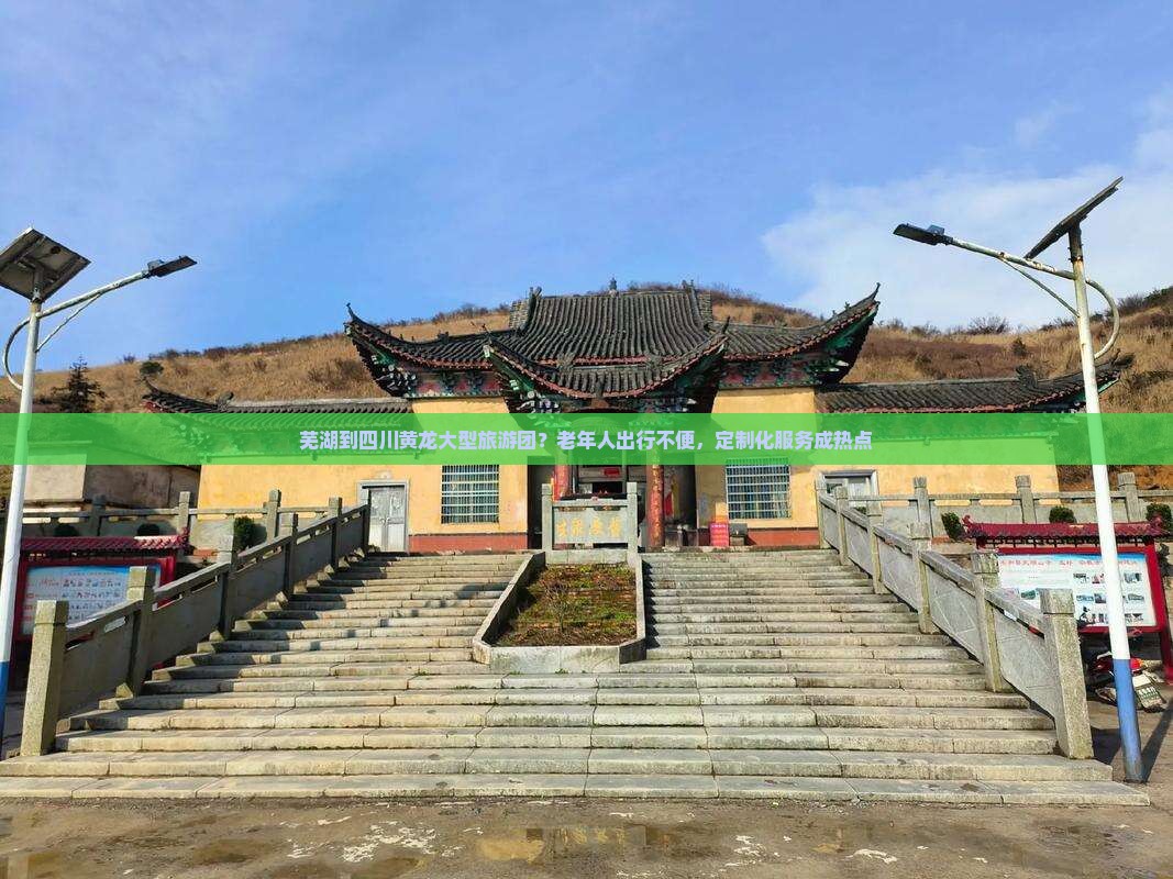 芜湖到四川黄龙大型旅游团？老年人出行不便，定制化服务成热点
